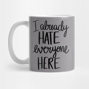 I Already Hate Everyone Here t-shirt Mug